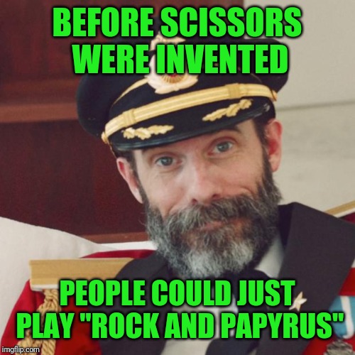 Captain Obvious | BEFORE SCISSORS WERE INVENTED; PEOPLE COULD JUST PLAY "ROCK AND PAPYRUS" | image tagged in captain obvious | made w/ Imgflip meme maker