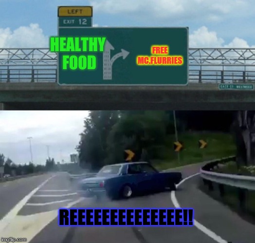 Left Exit 12 Off Ramp | HEALTHY FOOD; FREE MC.FLURRIES; REEEEEEEEEEEEEE!! | image tagged in memes,left exit 12 off ramp | made w/ Imgflip meme maker