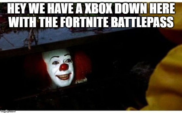I.T. | HEY WE HAVE A XBOX DOWN HERE WITH THE FORTNITE BATTLEPASS | image tagged in it | made w/ Imgflip meme maker