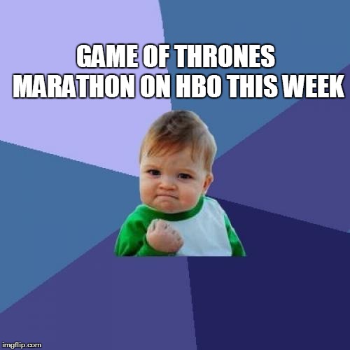 Success Kid Meme | GAME OF THRONES MARATHON ON HBO THIS WEEK | image tagged in memes,success kid | made w/ Imgflip meme maker
