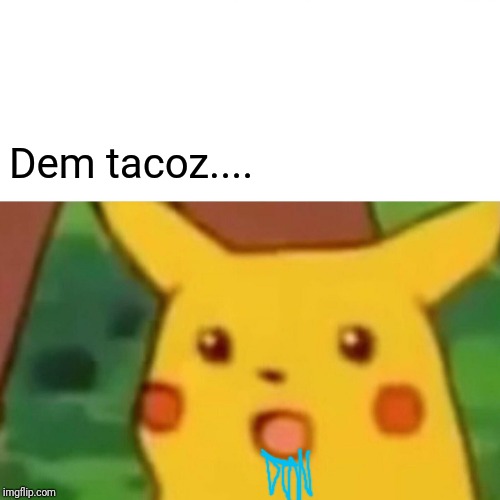 Surprised Pikachu Meme | Dem tacoz.... | image tagged in memes,surprised pikachu | made w/ Imgflip meme maker