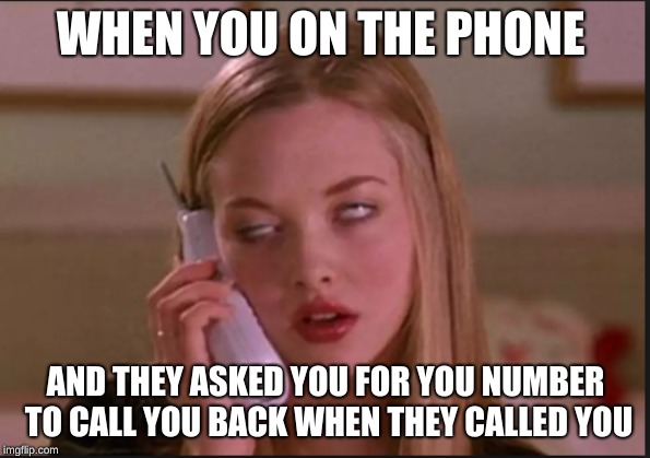 WHEN YOU ON THE PHONE; AND THEY ASKED YOU FOR YOU NUMBER TO CALL YOU BACK WHEN THEY CALLED YOU | image tagged in lol so funny | made w/ Imgflip meme maker