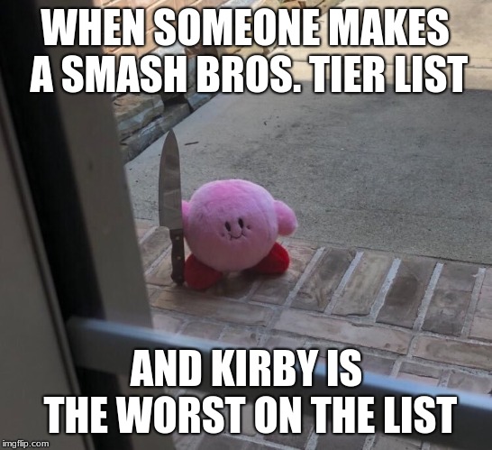 You mess with the Kirby, and you're going to get Hurt...y | WHEN SOMEONE MAKES A SMASH BROS. TIER LIST; AND KIRBY IS THE WORST ON THE LIST | image tagged in kirby with a knife | made w/ Imgflip meme maker