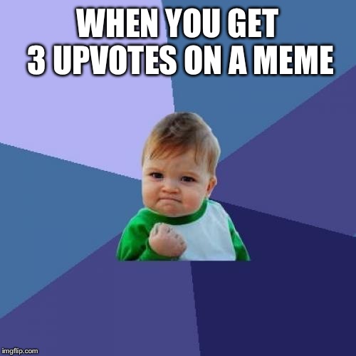 Success Kid | WHEN YOU GET 3 UPVOTES ON A MEME | image tagged in memes,success kid | made w/ Imgflip meme maker