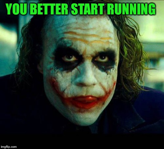 Joker. It's simple we kill the batman | YOU BETTER START RUNNING | image tagged in joker it's simple we kill the batman | made w/ Imgflip meme maker