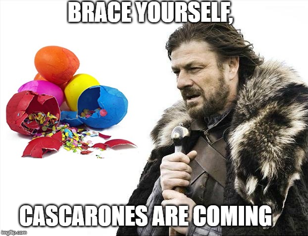 Brace Yourselves X is Coming | BRACE YOURSELF, CASCARONES ARE COMING | image tagged in memes,brace yourselves x is coming | made w/ Imgflip meme maker