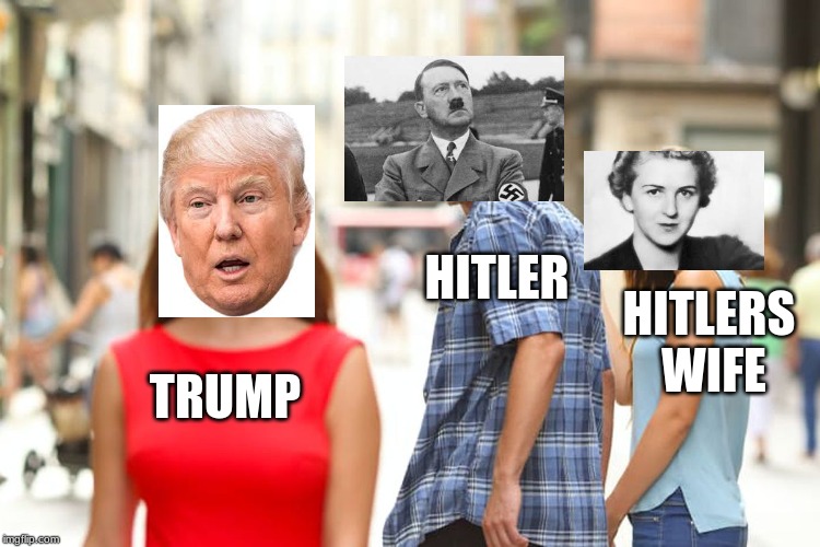 Distracted Boyfriend | HITLER; HITLERS WIFE; TRUMP | image tagged in memes,distracted boyfriend | made w/ Imgflip meme maker