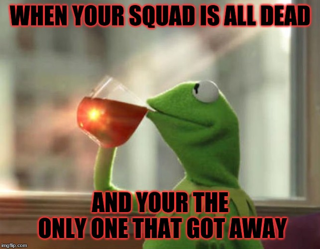 But That's None Of My Business (Neutral) Meme | WHEN YOUR SQUAD IS ALL DEAD; AND YOUR THE ONLY ONE THAT GOT AWAY | image tagged in memes,but thats none of my business neutral | made w/ Imgflip meme maker