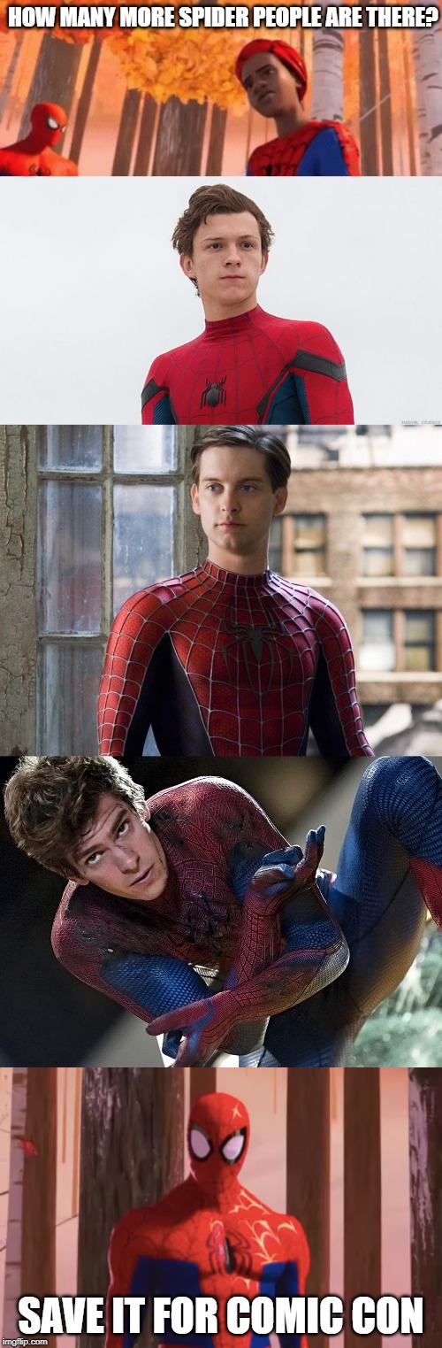 Save it for comic con | HOW MANY MORE SPIDER PEOPLE ARE THERE? SAVE IT FOR COMIC CON | image tagged in spiderman | made w/ Imgflip meme maker