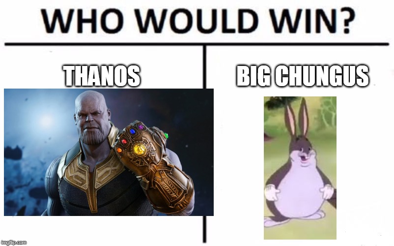 Avengers: Big Cungus | THANOS; BIG CHUNGUS | image tagged in thanos,big chungus,who would win | made w/ Imgflip meme maker