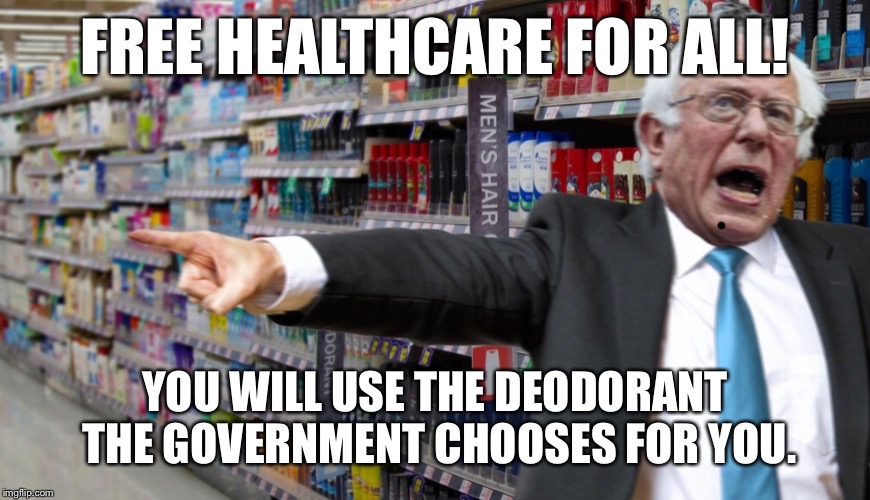 Free healthcare | FREE HEALTHCARE FOR ALL! YOU WILL USE THE DEODORANT THE GOVERNMENT CHOOSES FOR YOU. | image tagged in healthcare,bernie sanders,feel the bern,socialism | made w/ Imgflip meme maker