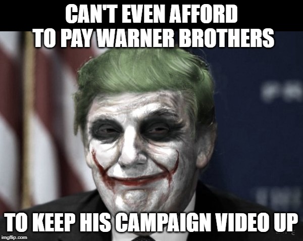 trump joker | CAN'T EVEN AFFORD TO PAY WARNER BROTHERS; TO KEEP HIS CAMPAIGN VIDEO UP | image tagged in trump joker,trump,campaign video 2020,2020,trump is a moron | made w/ Imgflip meme maker