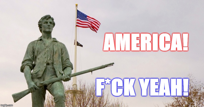 AMERICA! F*CK YEAH! | image tagged in minute man american | made w/ Imgflip meme maker