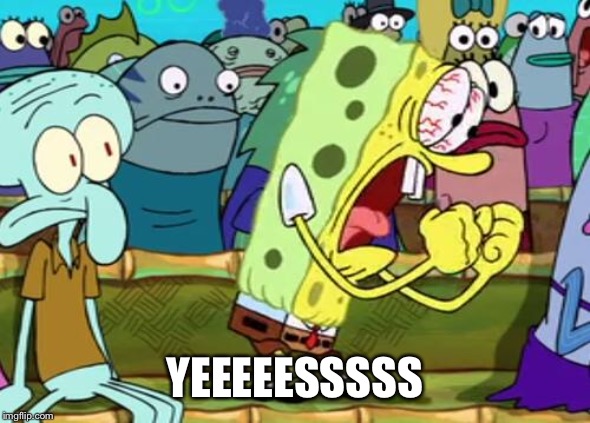 Spongebob Yes | YEEEEESSSSS | image tagged in spongebob yes | made w/ Imgflip meme maker