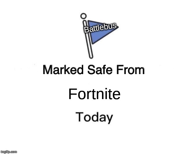 Marked Safe From | Battlebus; Fortnite | image tagged in memes,marked safe from | made w/ Imgflip meme maker