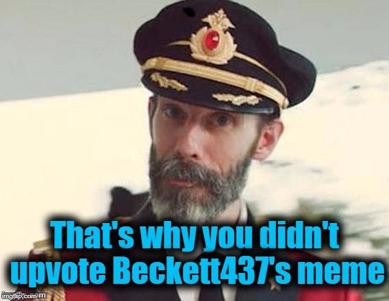Captain Obvious | That's why you didn't upvote Beckett437's meme | image tagged in captain obvious | made w/ Imgflip meme maker