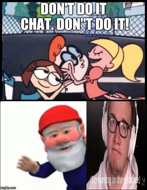 Say it Again, Dexter | DON'T DO IT CHAT. DON"T DO IT! | image tagged in memes,say it again dexter | made w/ Imgflip meme maker