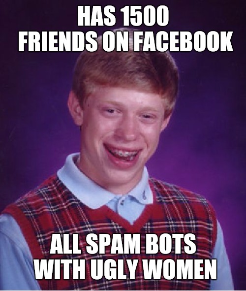 Bad Luck Brian Meme | HAS 1500 FRIENDS ON FACEBOOK ALL SPAM BOTS WITH UGLY WOMEN | image tagged in memes,bad luck brian | made w/ Imgflip meme maker