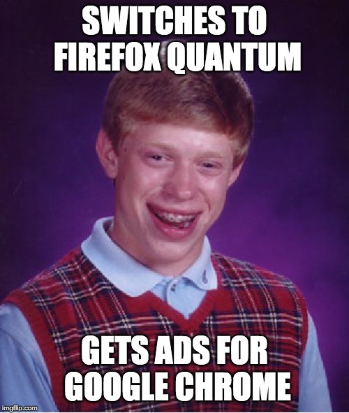 You can't escape Google Ads... no matter how hard you try... | SWITCHES TO FIREFOX QUANTUM; GETS ADS FOR GOOGLE CHROME | image tagged in memes,bad luck brian,google,firefox,advertisement | made w/ Imgflip meme maker