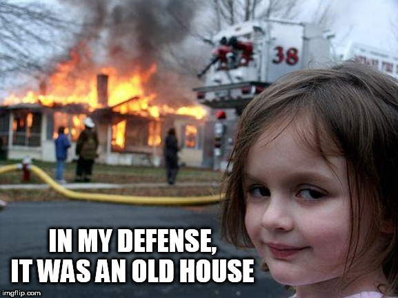 Disaster Girl Meme | IN MY DEFENSE, IT WAS AN OLD HOUSE | image tagged in memes,disaster girl | made w/ Imgflip meme maker