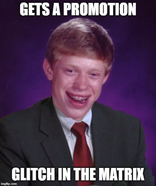 Glitch week April 8-14 a Blaze_the_Blaziken and FlamingKnuckles66 event |  GETS A PROMOTION; GLITCH IN THE MATRIX | image tagged in bad luck brian in a suit | made w/ Imgflip meme maker