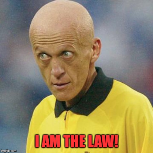 Are you serious? (Football) | I AM THE LAW! | image tagged in are you serious football | made w/ Imgflip meme maker