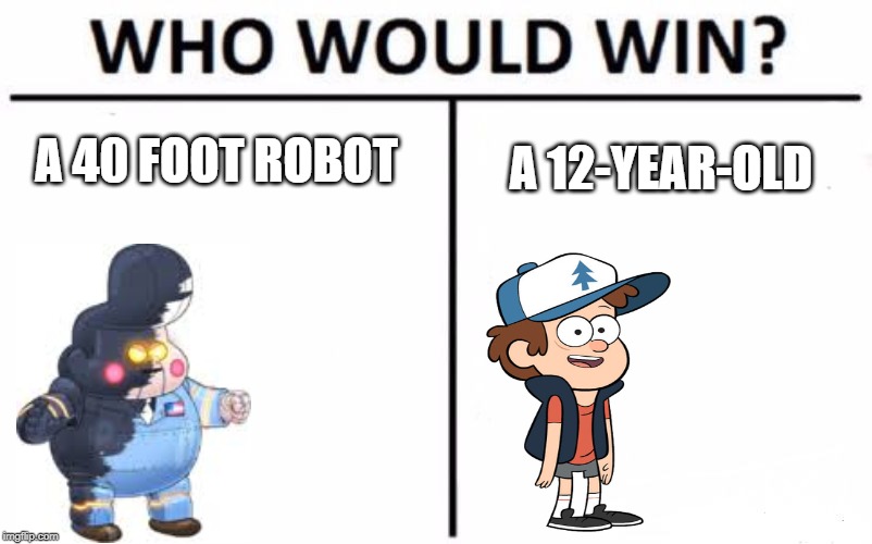 I love Gravity Falls but............ | A 40 FOOT ROBOT; A 12-YEAR-OLD | image tagged in memes,who would win,gravity falls,gideon bot,dipper pines | made w/ Imgflip meme maker