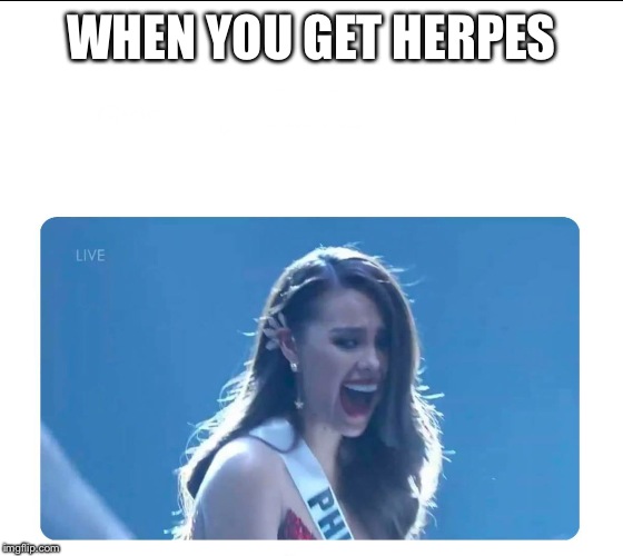 Miss Universe 2018 |  WHEN YOU GET HERPES | image tagged in miss universe 2018 | made w/ Imgflip meme maker
