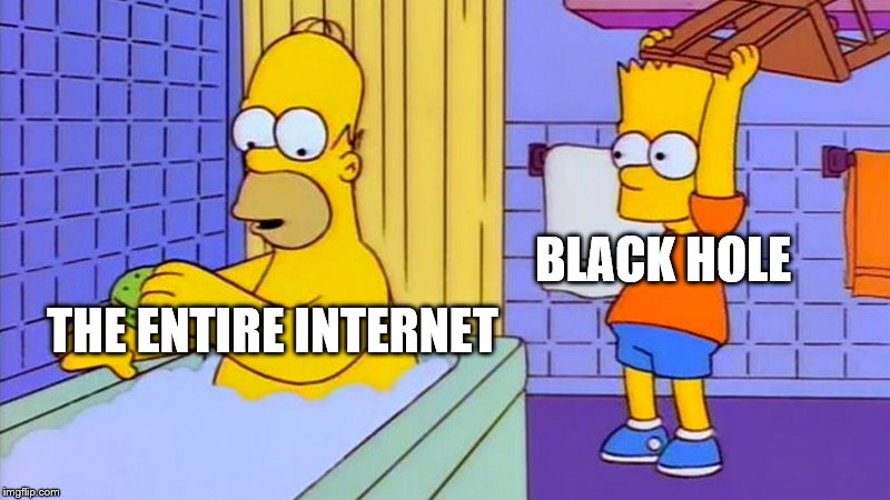 It's happening | BLACK HOLE; THE ENTIRE INTERNET | image tagged in bart hitting homer with a chair | made w/ Imgflip meme maker