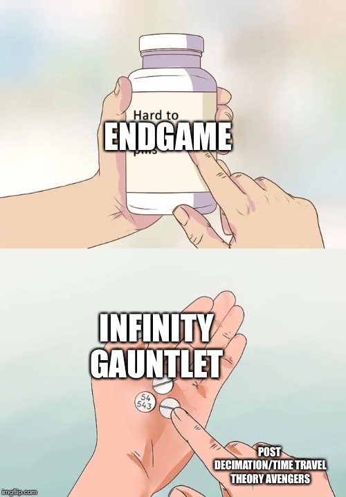 Hard To Swallow Pills | ENDGAME; INFINITY GAUNTLET; POST DECIMATION/TIME TRAVEL THEORY AVENGERS | image tagged in memes,hard to swallow pills | made w/ Imgflip meme maker