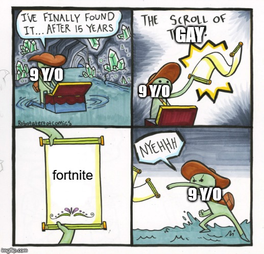 The Scroll Of Truth | GAY; 9 Y/O; 9 Y/O; fortnite; 9 Y/O | image tagged in memes,the scroll of truth | made w/ Imgflip meme maker