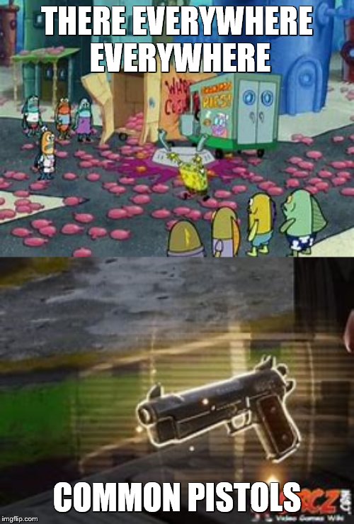 Everywhere Everywhere | THERE EVERYWHERE EVERYWHERE; COMMON PISTOLS | image tagged in spongebob,fortnite meme | made w/ Imgflip meme maker