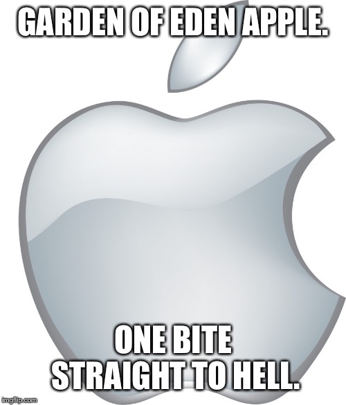 Apple Logo | GARDEN OF EDEN APPLE. ONE BITE STRAIGHT TO HELL. | image tagged in apple logo | made w/ Imgflip meme maker