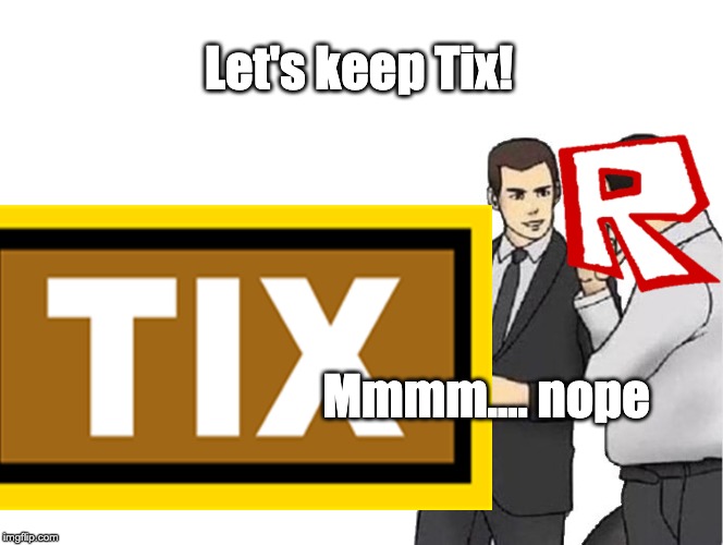This is what REALLY happened. | Let's keep Tix! Mmmm.... nope | image tagged in roblox,car salesman slaps roof of car | made w/ Imgflip meme maker