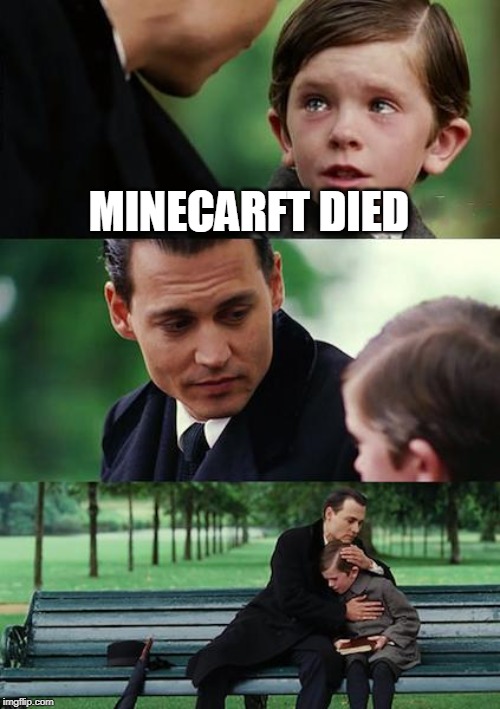 Finding Neverland | MINECARFT DIED | image tagged in memes,finding neverland | made w/ Imgflip meme maker