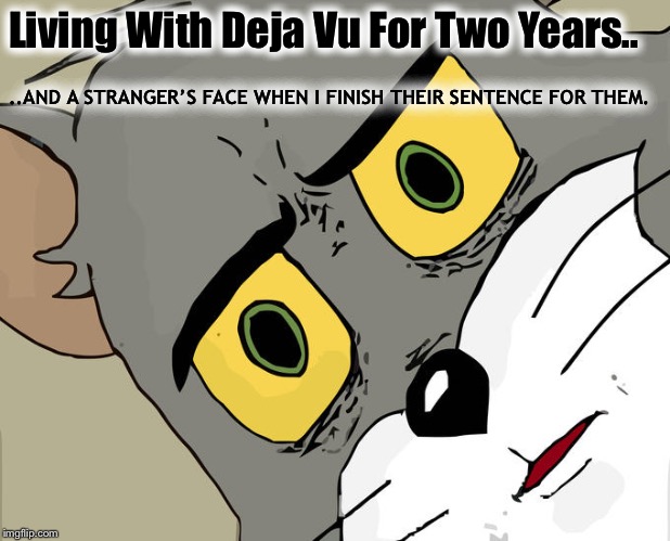 Unsettled Tom Meme | Living With Deja Vu For Two Years.. ..AND A STRANGER’S FACE WHEN I FINISH THEIR SENTENCE FOR THEM. | image tagged in memes,unsettled tom | made w/ Imgflip meme maker