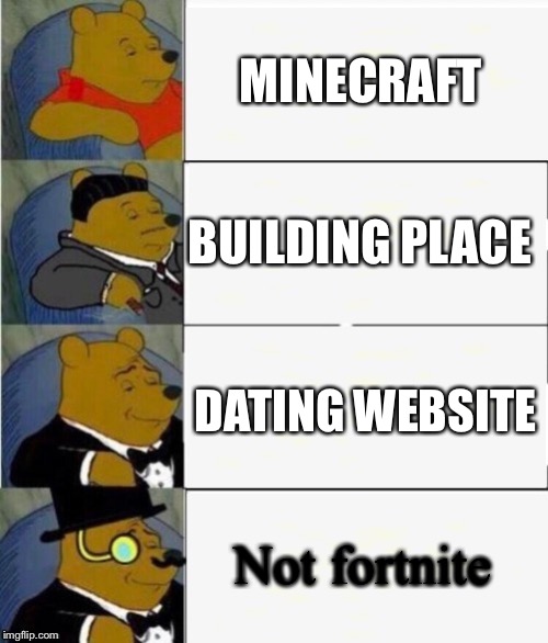 Tuxedo Winnie the Pooh 4 panel | MINECRAFT; BUILDING PLACE; DATING WEBSITE; Not fortnite | image tagged in tuxedo winnie the pooh 4 panel | made w/ Imgflip meme maker