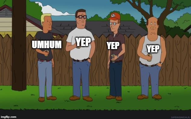 King of the hill | YEP YEP YEP UMHUM | image tagged in king of the hill | made w/ Imgflip meme maker