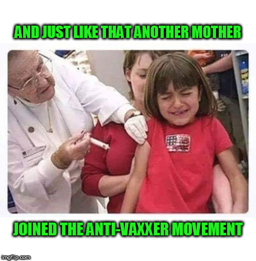 Don't cry dear, you won't feel a thing.. | AND JUST LIKE THAT ANOTHER MOTHER; JOINED THE ANTI-VAXXER MOVEMENT | image tagged in fun,vaccination,anti-vaxxer,nurse,kids | made w/ Imgflip meme maker