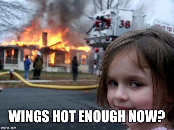 Disaster Girl | WINGS HOT ENOUGH NOW? | image tagged in memes,disaster girl | made w/ Imgflip meme maker