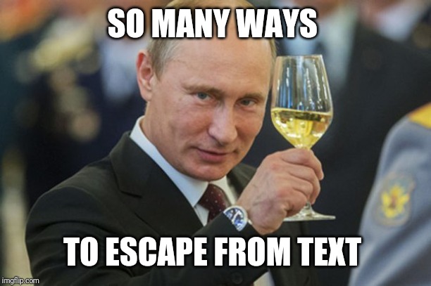 Putin Cheers | SO MANY WAYS TO ESCAPE FROM TEXT | image tagged in putin cheers | made w/ Imgflip meme maker