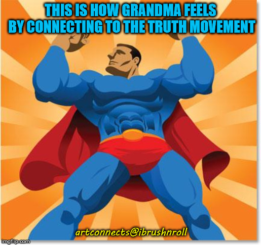 super hero | THIS IS HOW GRANDMA FEELS BY CONNECTING TO THE TRUTH MOVEMENT; artconnects@ibrushnroll | image tagged in super hero | made w/ Imgflip meme maker