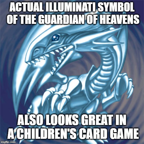 blue eyes white dragon  | ACTUAL ILLUMINATI SYMBOL OF THE GUARDIAN OF HEAVENS; ALSO LOOKS GREAT IN A CHILDREN'S CARD GAME | image tagged in blue eyes white dragon | made w/ Imgflip meme maker