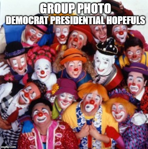 Clowns | GROUP PHOTO; DEMOCRAT PRESIDENTIAL HOPEFULS | image tagged in clowns | made w/ Imgflip meme maker