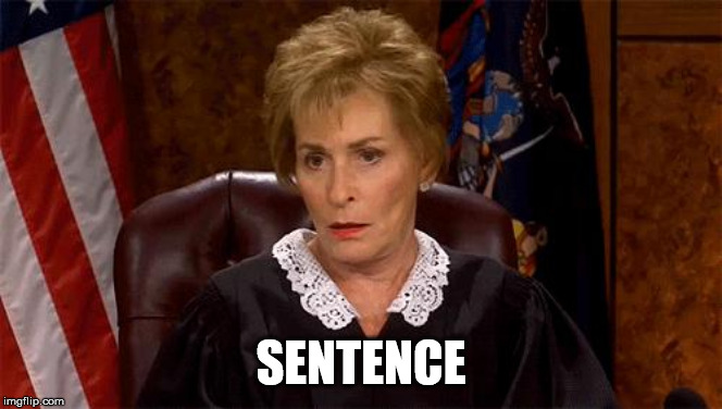 Judge Judy Unimpressed | SENTENCE | image tagged in judge judy unimpressed | made w/ Imgflip meme maker
