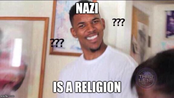 NAZI IS A RELIGION | image tagged in black guy confused | made w/ Imgflip meme maker