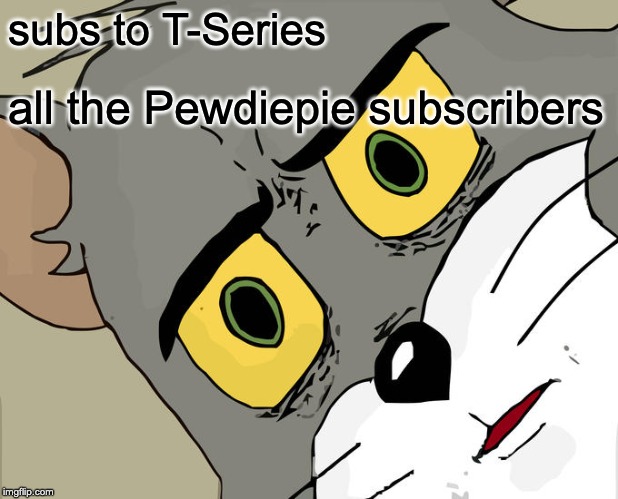 Unsettled Tom Meme | subs to T-Series; all the Pewdiepie subscribers | image tagged in memes,unsettled tom | made w/ Imgflip meme maker