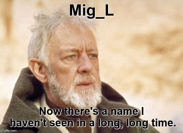 Obi Wan Kenobi Meme | Mig_L Now there's a name I haven't seen in a long, long time. | image tagged in memes,obi wan kenobi | made w/ Imgflip meme maker