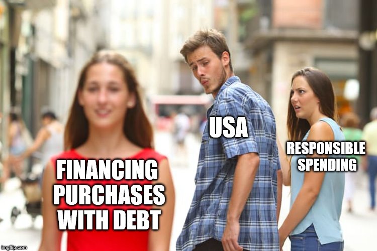 Distracted Boyfriend Meme | USA; RESPONSIBLE SPENDING; FINANCING PURCHASES WITH DEBT | image tagged in memes,distracted boyfriend | made w/ Imgflip meme maker