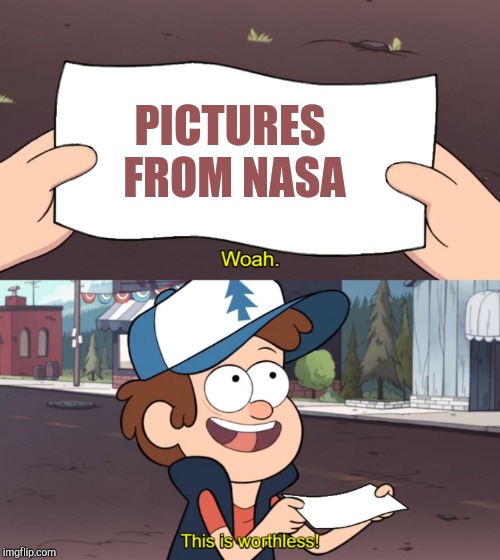 This is Worthless | PICTURES FROM NASA | image tagged in this is worthless | made w/ Imgflip meme maker